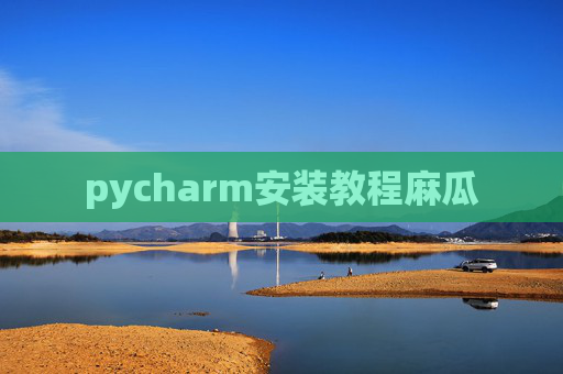 pycharm安装教程麻瓜
